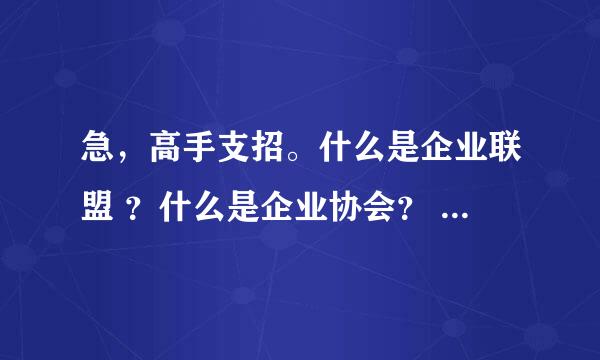 急，高手支招。什么是企业联盟 ？什么是企业协会？ 联盟与协会具体区别是什么