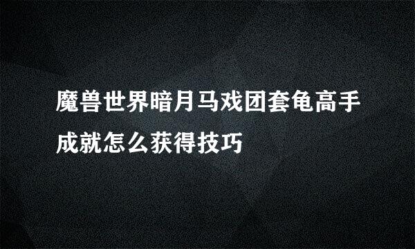 魔兽世界暗月马戏团套龟高手成就怎么获得技巧