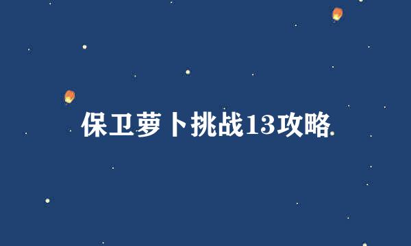 保卫萝卜挑战13攻略