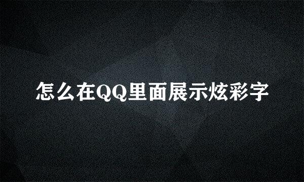 怎么在QQ里面展示炫彩字