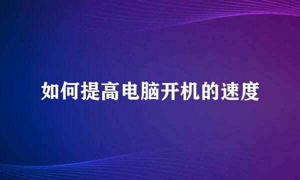 如何提高电脑开机的速度