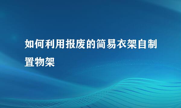 如何利用报废的简易衣架自制置物架