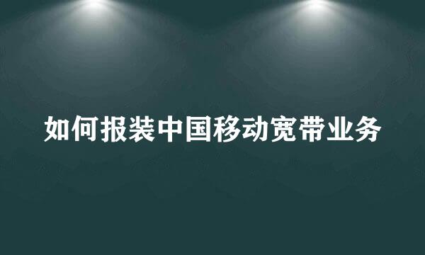 如何报装中国移动宽带业务