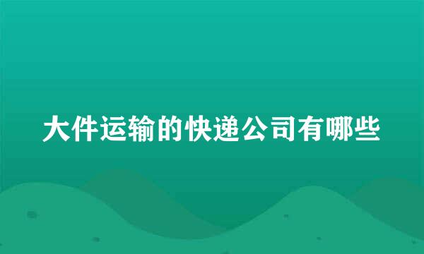 大件运输的快递公司有哪些