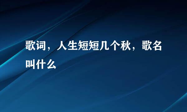 歌词，人生短短几个秋，歌名叫什么