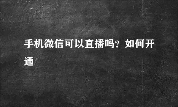 手机微信可以直播吗？如何开通