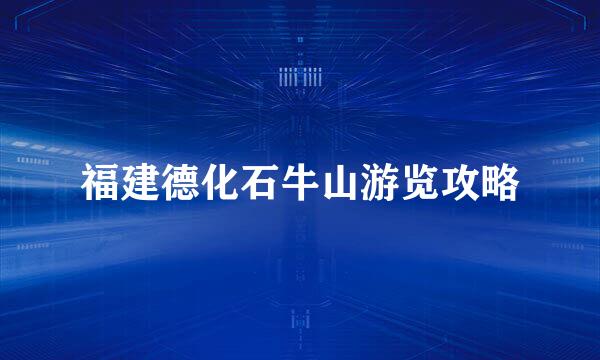 福建德化石牛山游览攻略