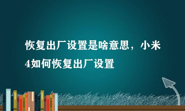 恢复出厂设置是啥意思，小米4如何恢复出厂设置