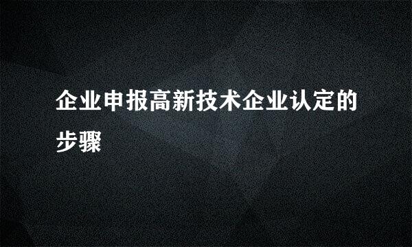 企业申报高新技术企业认定的步骤