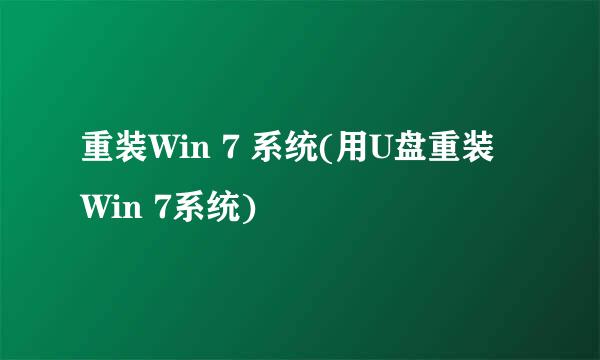 重装Win 7 系统(用U盘重装Win 7系统)