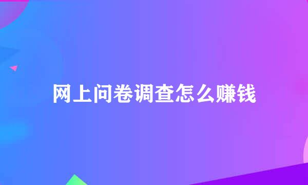 网上问卷调查怎么赚钱