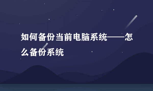 如何备份当前电脑系统——怎么备份系统