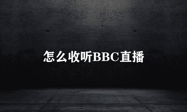 怎么收听BBC直播