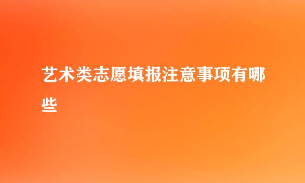 艺术类志愿填报注意事项有哪些