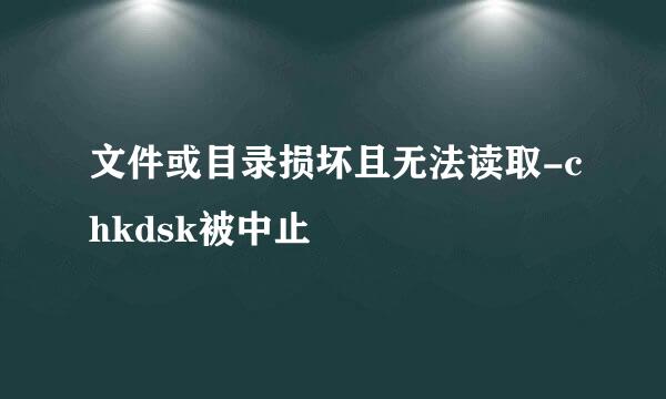 文件或目录损坏且无法读取-chkdsk被中止