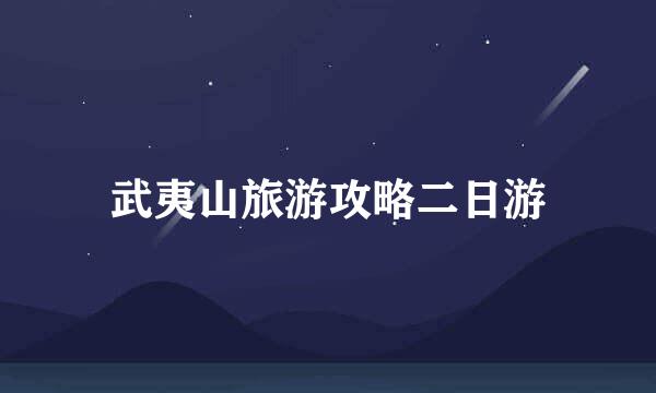 武夷山旅游攻略二日游