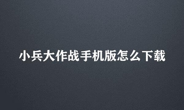 小兵大作战手机版怎么下载