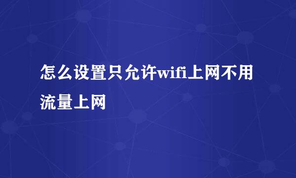 怎么设置只允许wifi上网不用流量上网