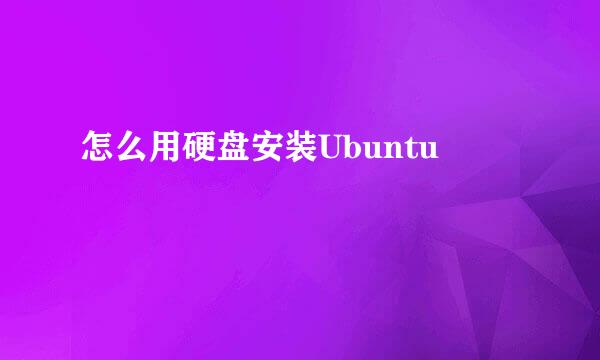 怎么用硬盘安装Ubuntu