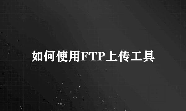 如何使用FTP上传工具