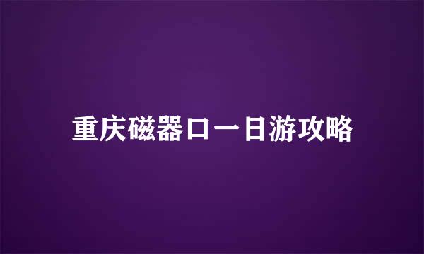 重庆磁器口一日游攻略