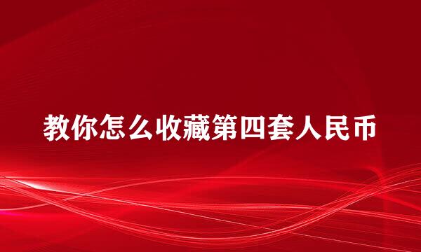 教你怎么收藏第四套人民币