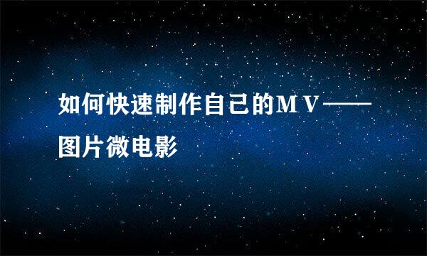 如何快速制作自己的ＭＶ——图片微电影