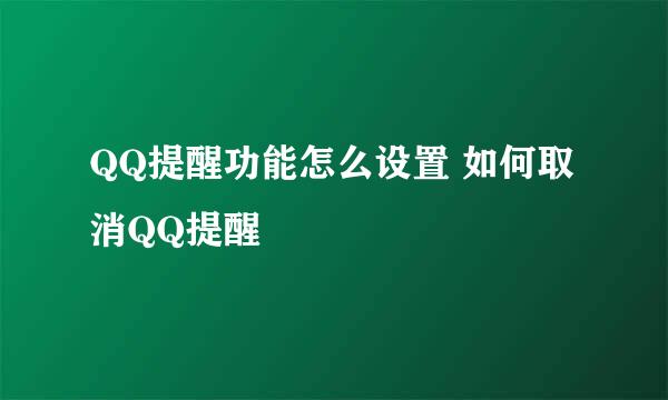 QQ提醒功能怎么设置 如何取消QQ提醒