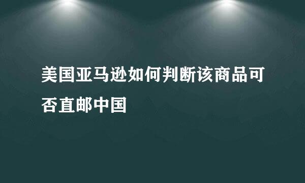 美国亚马逊如何判断该商品可否直邮中国