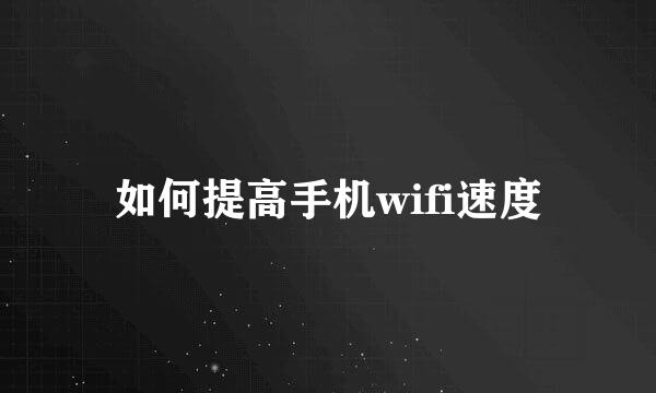 如何提高手机wifi速度