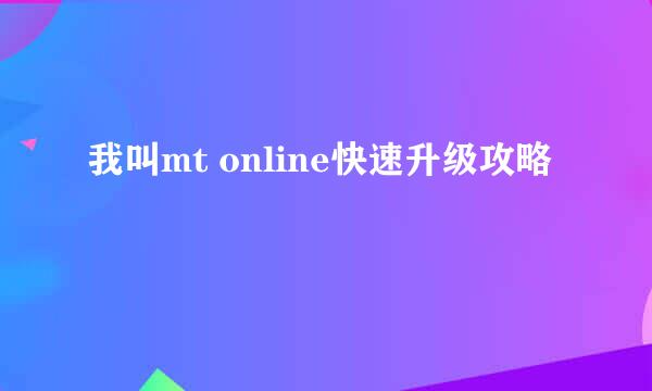 我叫mt online快速升级攻略