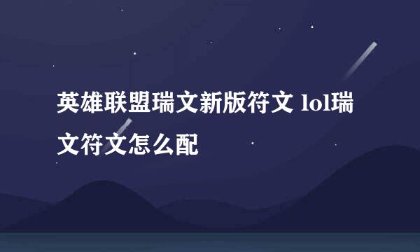 英雄联盟瑞文新版符文 lol瑞文符文怎么配