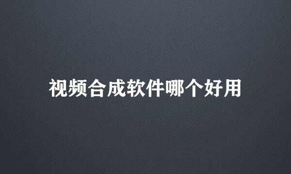 视频合成软件哪个好用