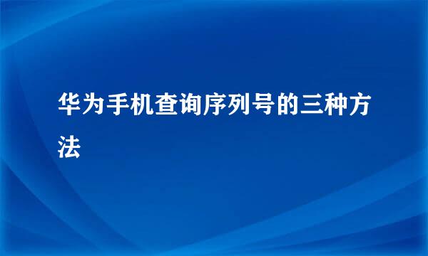 华为手机查询序列号的三种方法