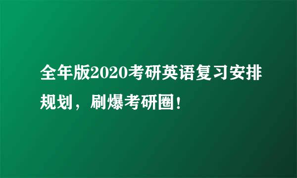 全年版2020考研英语复习安排规划，刷爆考研圈！