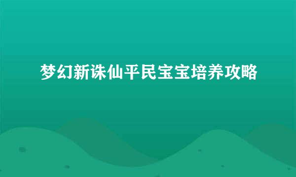 梦幻新诛仙平民宝宝培养攻略