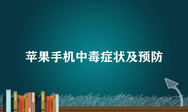 苹果手机中毒症状及预防