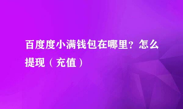 百度度小满钱包在哪里？怎么提现（充值）