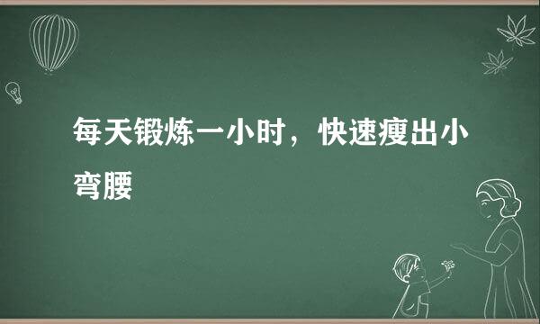 每天锻炼一小时，快速瘦出小弯腰