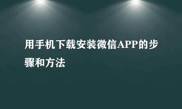 用手机下载安装微信APP的步骤和方法