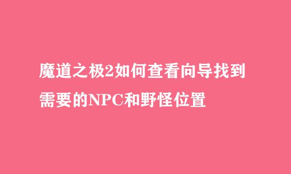 魔道之极2如何查看向导找到需要的NPC和野怪位置