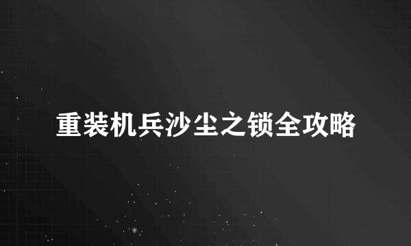 重装机兵沙尘之锁全攻略