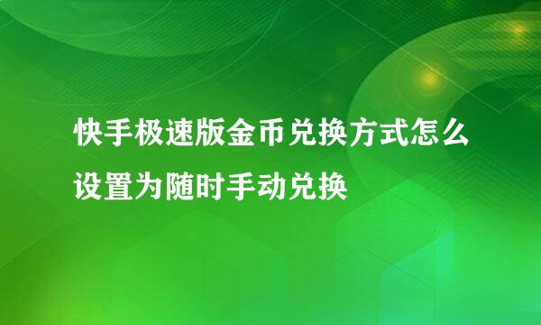 快手极速版金币兑换方式怎么设置为随时手动兑换