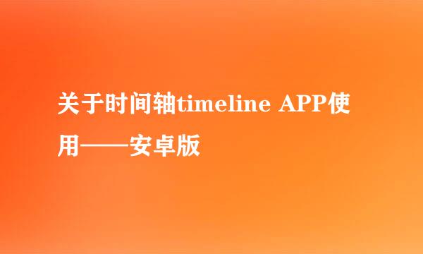 关于时间轴timeline APP使用——安卓版