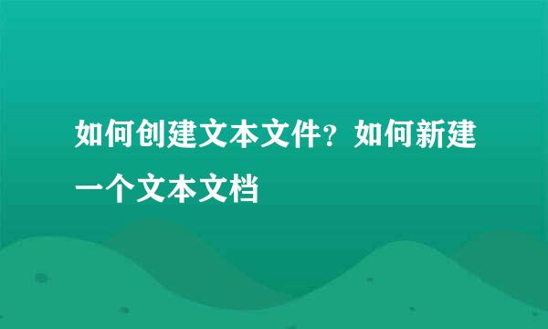 如何创建文本文件？如何新建一个文本文档