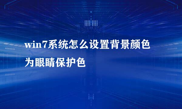 win7系统怎么设置背景颜色为眼睛保护色