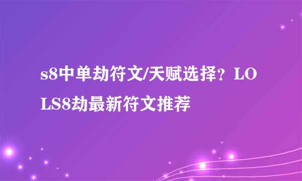 s8中单劫符文/天赋选择？LOLS8劫最新符文推荐