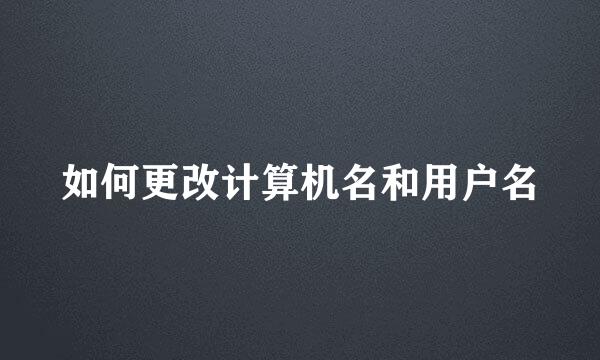 如何更改计算机名和用户名