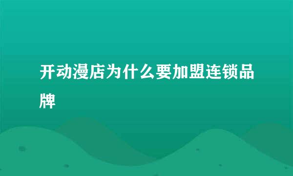 开动漫店为什么要加盟连锁品牌