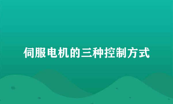 伺服电机的三种控制方式